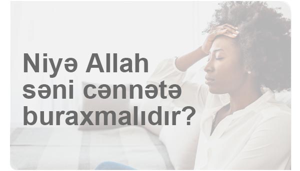 Niyə Allah səni cənnətə buraxmalıdır?