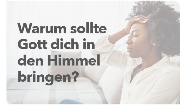 Warum sollte Gott dich in den Himmel bringen?