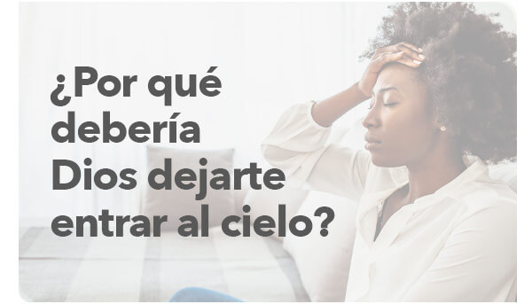 ¿por qué debería Dios dejarte entrar al cielo?